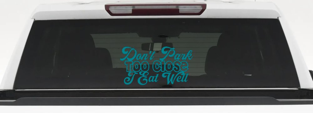 Don't Park Too Close I Eat Well Car or Truck Window Decal Sticker (Turquoise Blue)