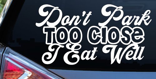 Don't Park Too Close I Eat Well Car or Truck Window Decal Sticker (White)