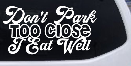 Don't Park Too Close I Eat Well Car or Truck Window Decal Sticker (White)