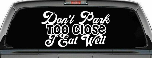 Don't Park Too Close I Eat Well Car or Truck Window Decal Sticker (White)