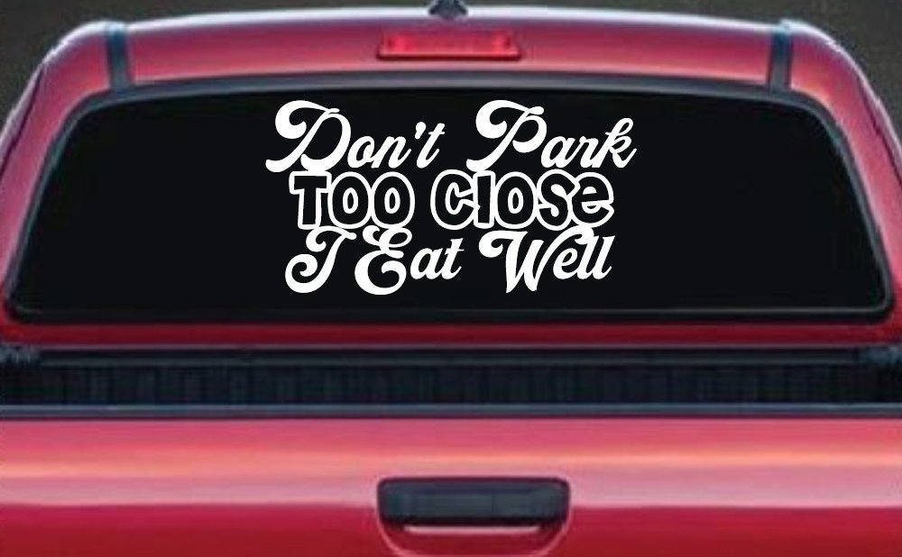 Don't Park Too Close I Eat Well Car or Truck Window Decal Sticker (White)