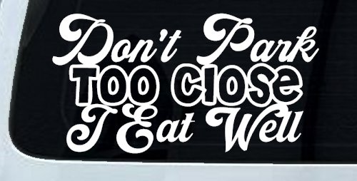 Don't Park Too Close I Eat Well Car or Truck Window Decal Sticker (White)