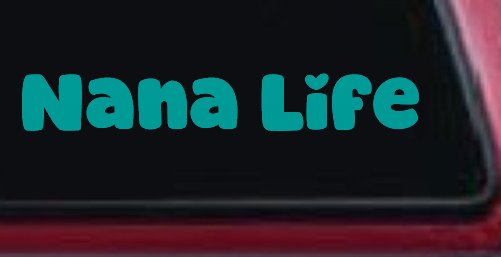 Nana Life Car or Truck Window Vinyl Decal Sticker (Turquoise)