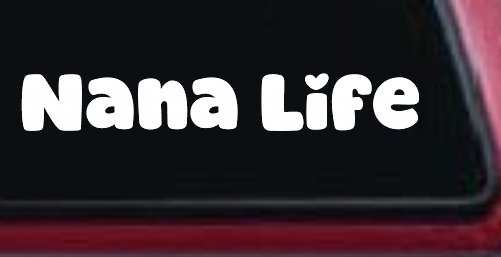 Nana Life Car or Truck Window Vinyl Decal Sticker (White)