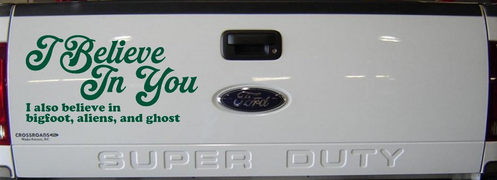 I Believe in You I also Believe in Bigfoot, Aliens, and Ghost Car or Truck Window Vinyl Decal Sticker (Dark Green)