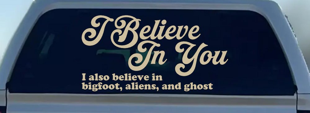 I Believe in You I also Believe in Bigfoot, Aliens, and Ghost Car or Truck Window Decal Sticker (Desert Sand)