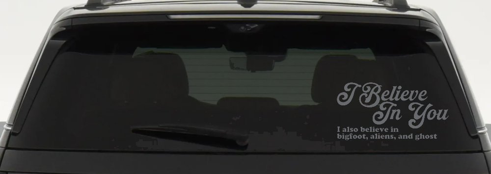 I Believe in You I also Believe in Bigfoot, Aliens, and Ghost Car or Truck Window Vinyl Decal Sticker (Silver)