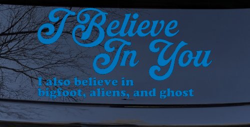 I Believe in You I also Believe in Bigfoot, Aliens, and Ghost Car or Truck Window Decal Sticker (Sky Blue)