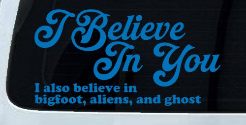 I Believe in You I also Believe in Bigfoot, Aliens, and Ghost Car or Truck Window Decal Sticker (Sky Blue)