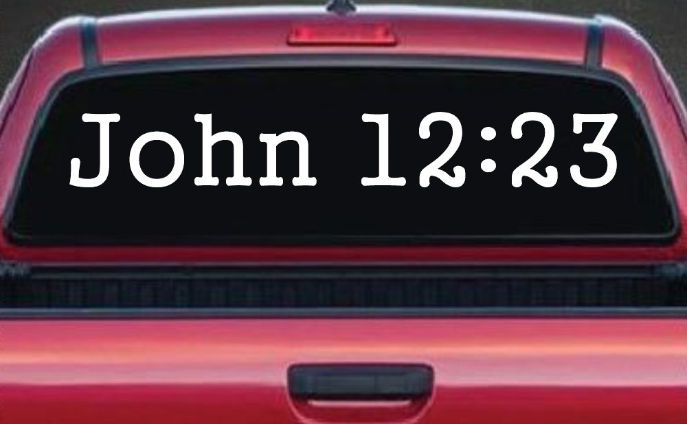 John 12:23 Bible Verse Car or Truck Window Vinyl Decal Sticker (White)