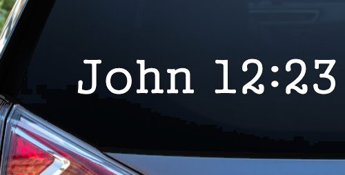 John 12:23 Bible Verse Car or Truck Window Vinyl Decal Sticker (White)