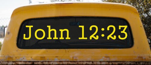 John 12:23 Bible Verse Car or Truck Window Vinyl Decal Sticker (Yellow)