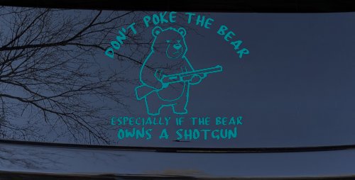 Dont Poke The Bear Especially If He Owns A Shotgun Car or Truck Vinyl Window Decal Sticker (Turquoise Blue)