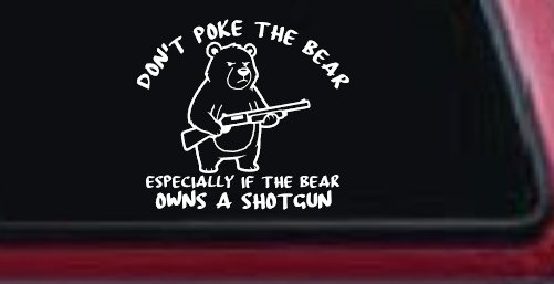 Dont Poke The Bear Especially If He Owns A Shotgun Car or Truck Vinyl Window Decal Sticker (White)