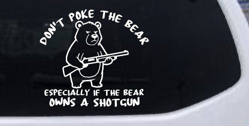 Dont Poke The Bear Especially If He Owns A Shotgun Car or Truck Vinyl Window Decal Sticker (White)