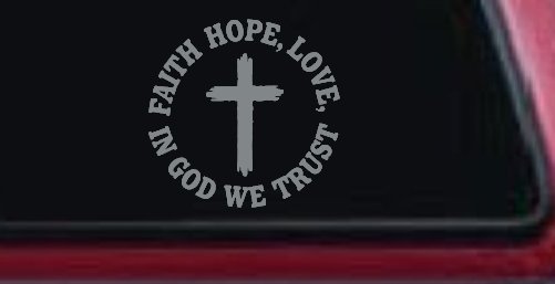 Faith Hope Love In God We Trust Car or Truck Vinyl Window Decal Sticker (Telegrey)