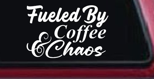 Fueled By Coffee and Chaos Car or Truck Vinyl Window Decal Sticker (White)