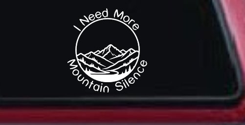 I need More Mountain Silence Car or Truck Vinyl Window Decal Sticker (White)