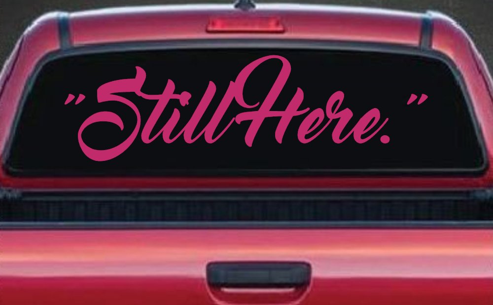 Still Here Car or Truck Vinyl Window Decal Sticker (Hot Pink)