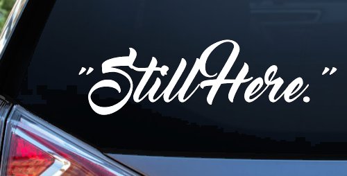 Still Here Car or Truck Vinyl Window Decal Sticker (White)