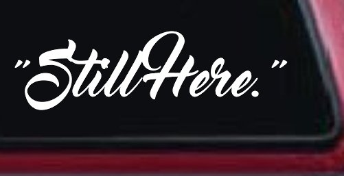 Still Here Car or Truck Vinyl Window Decal Sticker (White)