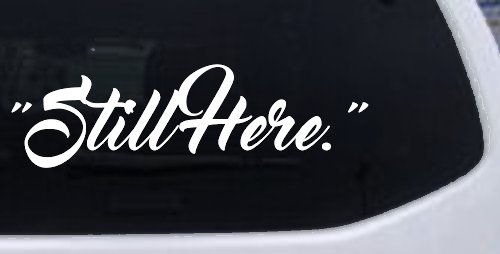 Still Here Car or Truck Vinyl Window Decal Sticker (White)