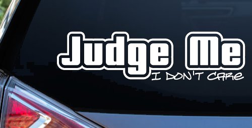 Judge Me I Don't Care Car or Truck Vinyl Window Decal Sticker (White)