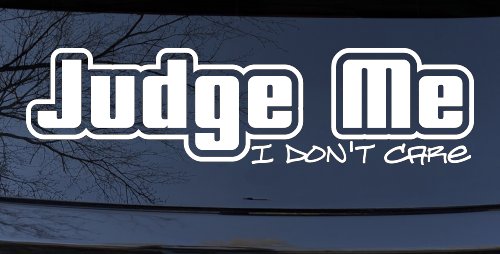 Judge Me I Don't Care Car or Truck Vinyl Window Decal Sticker (White)