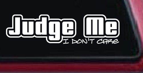 Judge Me I Don't Care Car or Truck Vinyl Window Decal Sticker (White)