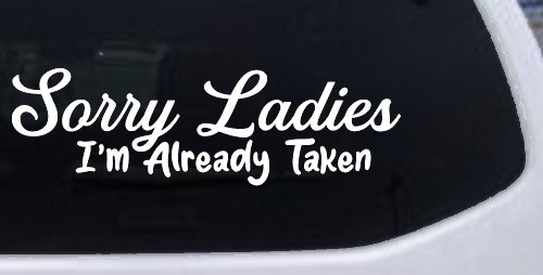 Funny Sorry Ladies I'm Taken For Boyfriends and Husbands Car or Truck Vinyl Window Decal Sticker (White)