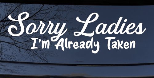 Funny Sorry Ladies I'm Taken For Boyfriends and Husbands Car or Truck Vinyl Window Decal Sticker (White)