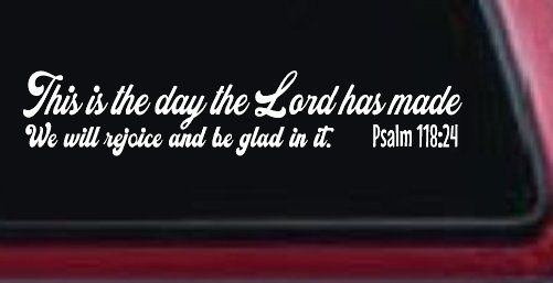 This is the day the Lord has made We will rejoice and be glad in it Psalm 118:24 Car or Truck Vinyl Window Decal Sticker (White)