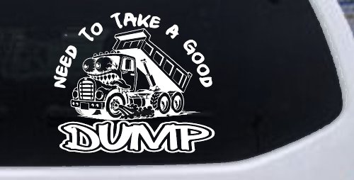 Need to Take A Good Dump Funny Dump Truck Car or Truck Vinyl Window Decal Sticker (White)