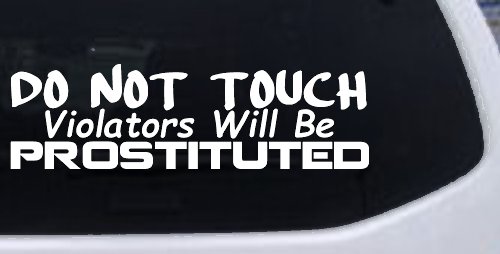 Do Not Touch Violators Will Be Prostituted Funny Car or Truck Vinyl Window Decal Sticker (White)