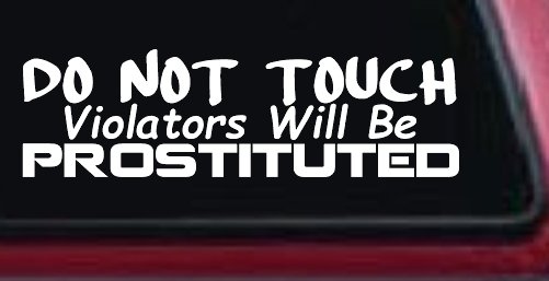 Do Not Touch Violators Will Be Prostituted Funny Car or Truck Vinyl Window Decal Sticker (White)