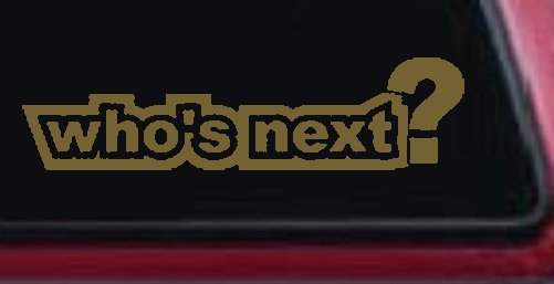 Who's Next Car or Truck Window Decal Sticker (Gold)