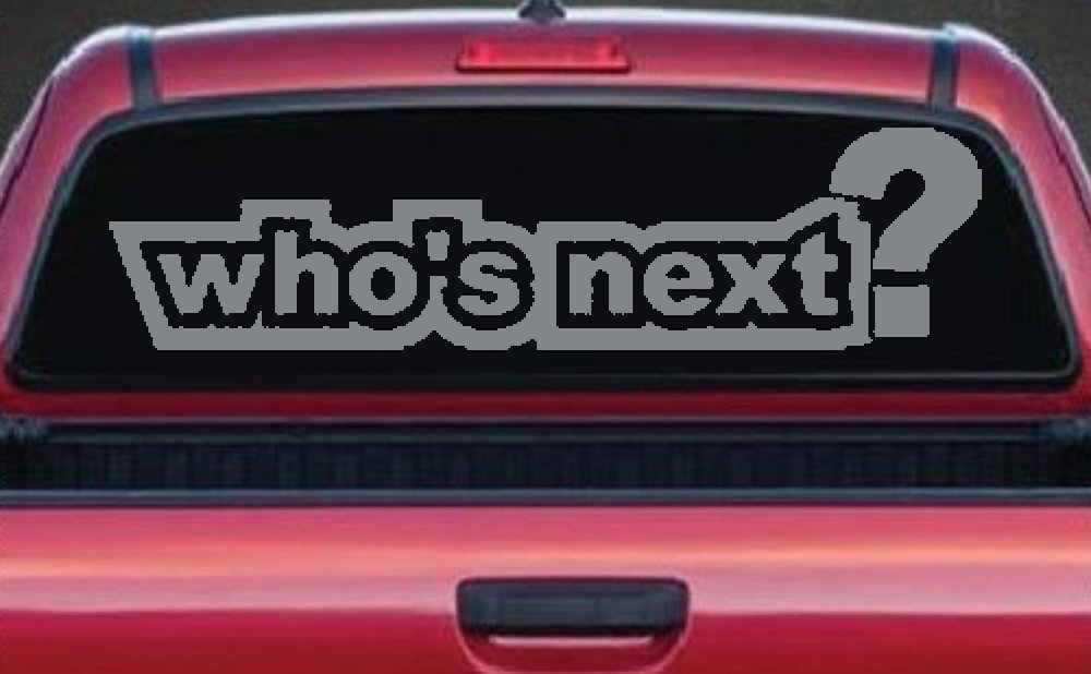 Whos Next Car Truck Window Vinyl Decal Sticker - Auto Graphic (Telegrey)