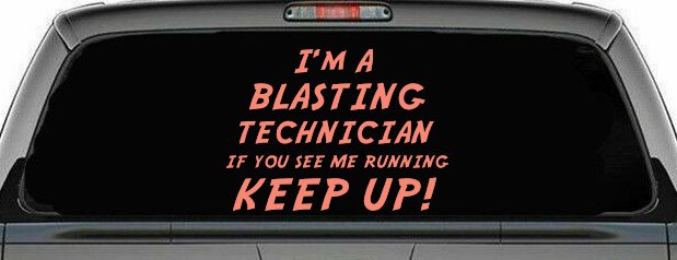 I'm A Blasting Technician If You See Me Running Keep Up Funny Car or Truck Window Decal Sticker