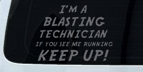 I'm A Blasting Technician If You See Me Running Keep Up Funny Car or Truck Window Decal Sticker (Silver)
