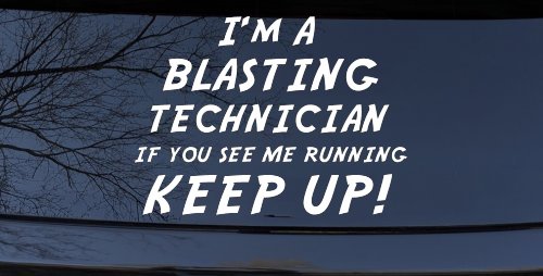 I'm A Blasting Technician If You See Me Running Keep Up Funny Car or Truck Window Decal Sticker (White)