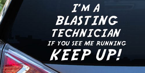 I'm A Blasting Technician If You See Me Running Keep Up Funny Car or Truck Window Decal Sticker