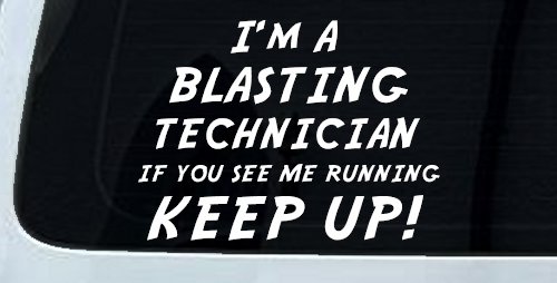 I'm A Blasting Technician If You See Me Running Keep Up Funny Car or Truck Window Decal Sticker (White)