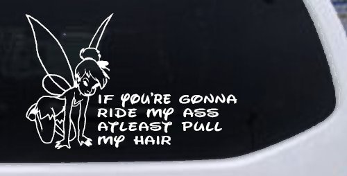 Tinkerbell Tinker Bell If You're Gonna Ride My Ass At least Pull My Hair Funny Car or Truck Window Decal Sticker (White)