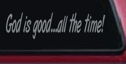 God Is Good All The Time Christian Car or Truck Window Decal Sticker (Telegrey)