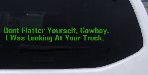 Don't Flatter Yourself Cowboy I was Looking At Your Truck Car or Truck Window Decal Sticker (Lime)