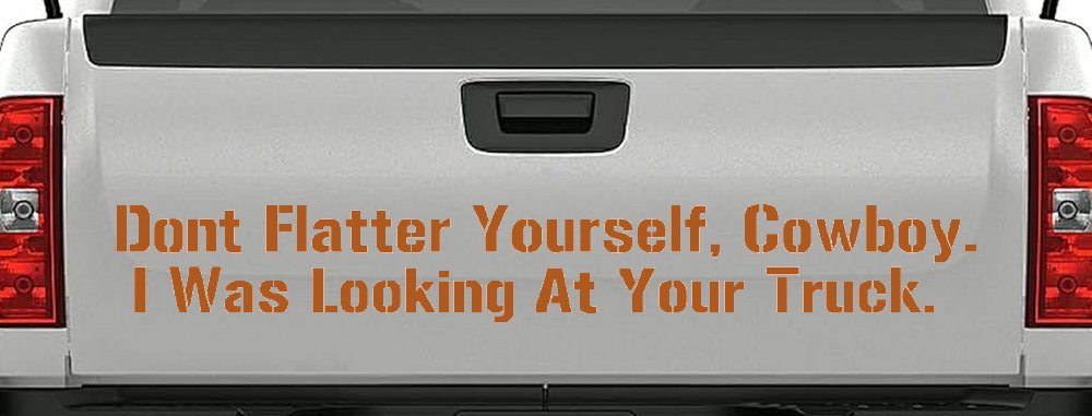 Don't Flatter Yourself Cowboy I was Looking At Your Truck Car or Truck Window Decal Sticker (Nut Brown)