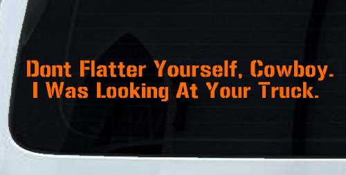 Don't Flatter Yourself Cowboy I was Looking At Your Truck Car or Truck Window Decal Sticker