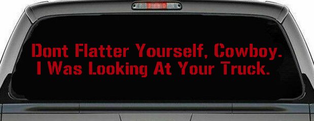 Don't Flatter Yourself Cowboy I was Looking At Your Truck Car or Truck Window Decal Sticker
