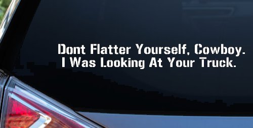 Don't Flatter Yourself Cowboy I was Looking At Your Truck Car or Truck Window Vinyl Decal Sticker (White)