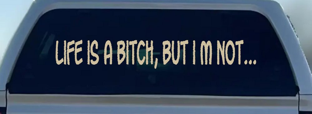 Life Is A Bitch But Im Not Car or Truck Window Vinyl Decal Sticker (Desert Sand)